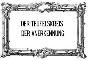 Der Teufelskreis der Anerkennung Alice Marlene Ullrich Blog