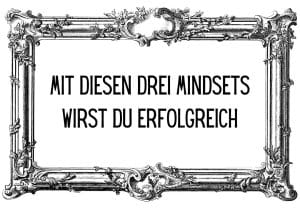 Mit diesen Drei Mindsets wirst Erfolgreich