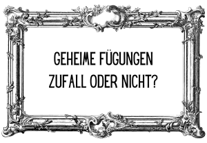 Geheime Fügungen, Zufall oder nicht?