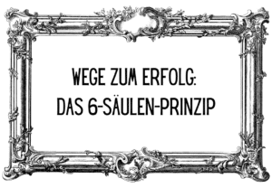 Wege zum Erfolg: Das 6-Säulen-Prinzip