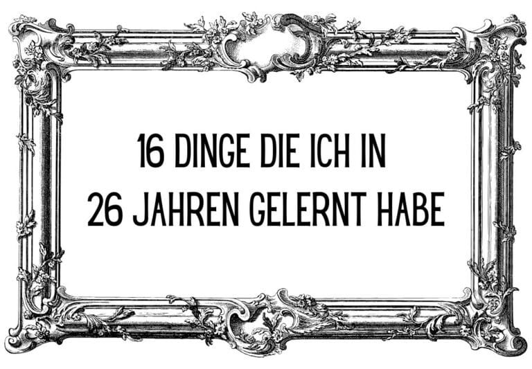 16 Dinge die ich in 26 jahre gelernt habe